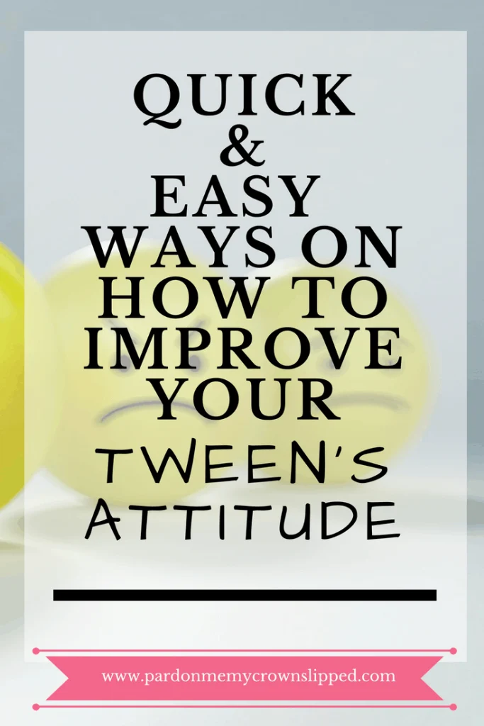 Quick Easy Ways on How to Improve Your Tweens Attitude 1