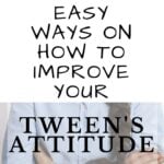 Quick & Easy Ways on How to Improve Your Tween's Attitude