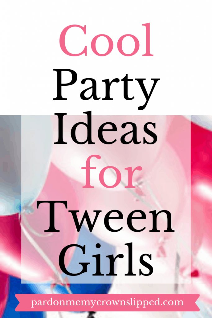 Birthday Party Themes for Tween Girls 1 1