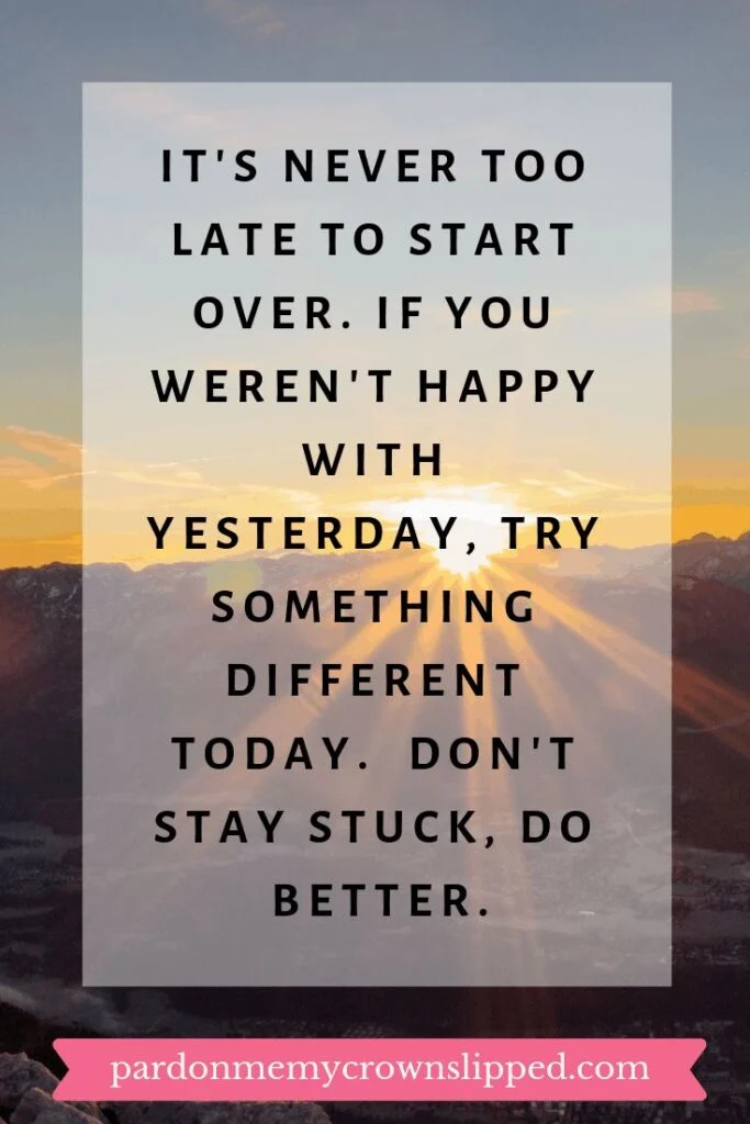 Quote It's never too late to start over. If you weren't happy with yesterday, try something different today. Don't stay stuck, do better. text over sunrise