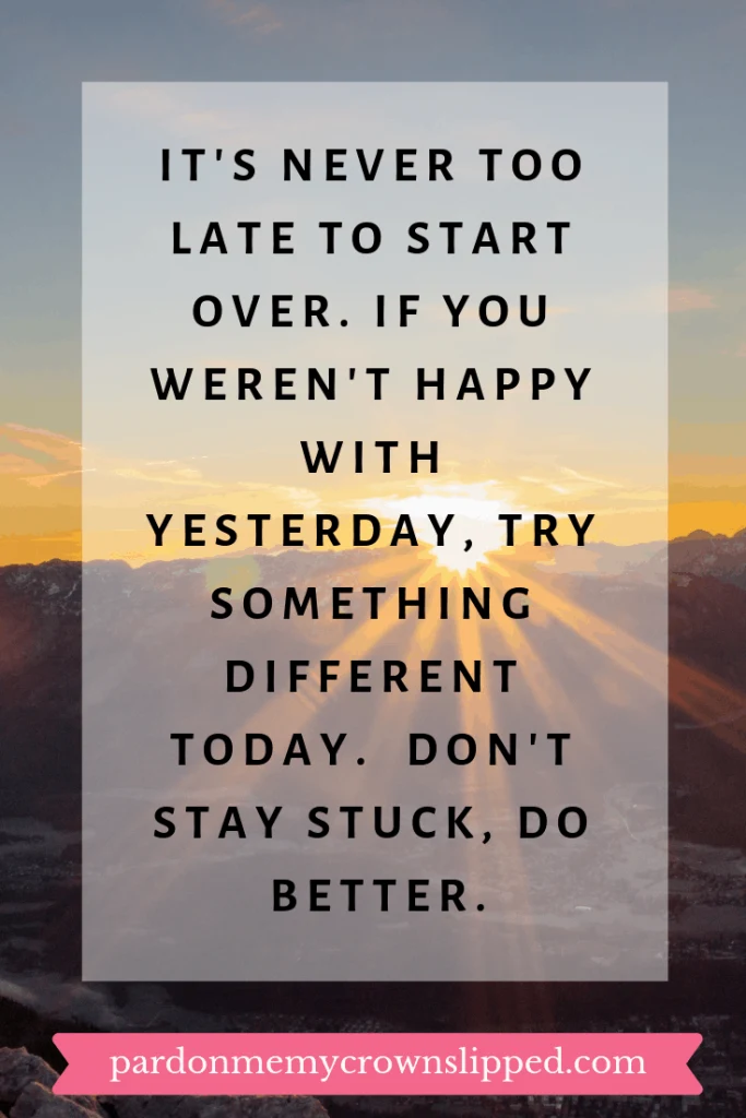 Quote It's never too late to start over.  If you weren't happy with yesterday, try something different today.  Don't stay stuck, do better.  text over sunrise