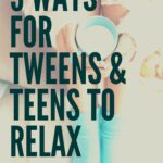 5 ways for tweens & teens to relax (1)
