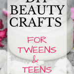 beauty crafts for tweens and teens