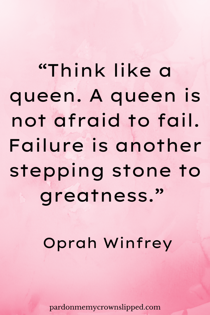 “Think like a queen. A queen is not afraid to fail. Failure is another stepping stone to greatness.” - Oprah Winfreyself-confidence quotes for women