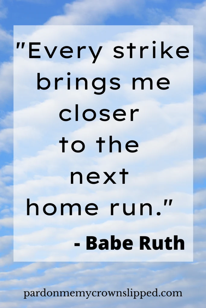 "Every strike brings me closer to the next home run." - Babe Ruth  exam quotes for students