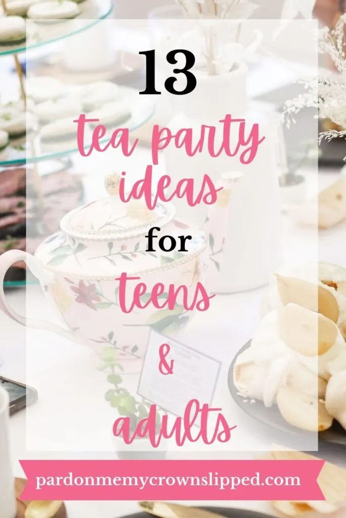 table setting featuring a tea pot and cup of tea, desserts and flowers. Text overlay says 13 tea party ideas for teens and adults