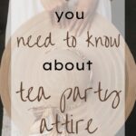 photo of woman from waist down in a long white dress holding a large straw sun hat in front of her. text overlay everything you need to know about tea party attire