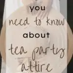 photo of woman from waist down in a long white dress holding a large straw sun hat in front of her. text overlay everything you need to know about tea party attire