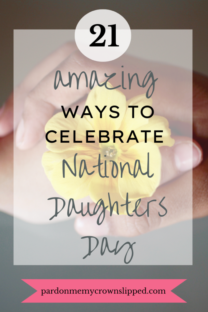 two hands holding a yellow flower with text overlay 21 amazing ways to celebrate National Daughters Day