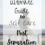 woman on bench facing away from camera, text overlayThe Ultimate Guide to Self Care Post Separation