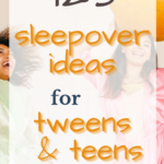 125 Sleepover Ideas for Tweens and Teens
