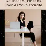 Do These 5 Things as Soon As You Separate