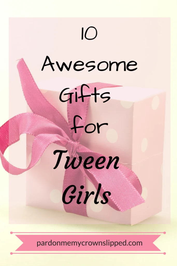 10 Awesome Gifts for Tween Girls