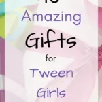 10 Amazing Gifts for Tween Girls