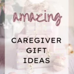 5 Amazing Caregiver Gift Ideas