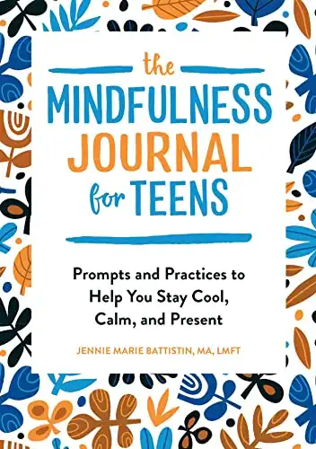 The Mindfulness Journal for Teens: Prompts and Practices to Help You Stay Cool, Calm, and Present