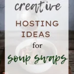 Creative Hosting Ideas for Soup Swaps