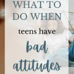 What to Do When Teens Have Bad Attitudes, teen attitude