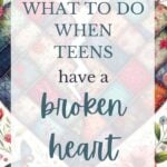 teen breakups, What to Do When Teens Have A Broken Heart