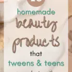 Homemade Beauty Products Tweens & Teens Can Make Together