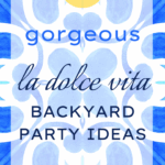 21 Gorgeous La Dolce Vita Backyard Party Ideas