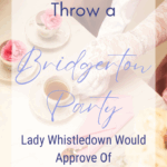 Throw a Bridgerton Party Lady Whistledown Would Approve Of