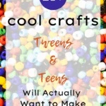 Cool Crafts Tweens and Teens Will Actually Want to Make