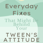 5 Everyday Fixes That Might Be Behind Your Tween's Attitude