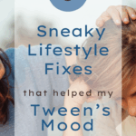 5 Sneaky Lifestyle Fixes that Helped My Tween's Mood (and mine)