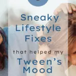 5 Sneaky Lifestyle Fixes that Helped My Tween's Mood (and mine)