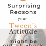 5 Surprising Reason's Your Tween's Attitude Might Be Out of Whack