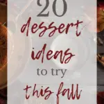 20 Dessert Ideas to try this Fall