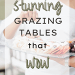 Stunning Grazing Tables That Wow