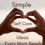 75 Simple Self Care Ideas Every Mom Needs