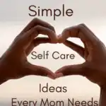 75 Simple Self Care Ideas Every Mom Needs