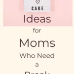 Self Care Ideas for Moms Who Need a Break