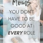 Moms: You Don't Have to be Good At Every Role