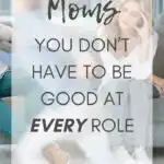 Moms: You Don't Have to be Good At Every Role