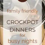 21 Family Friendly Crockpot Dinners for Busy Nights