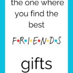 The one Where You Find The Best Friends Gifts