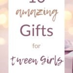 10 Amazing Gift Ideas for Tween Girls