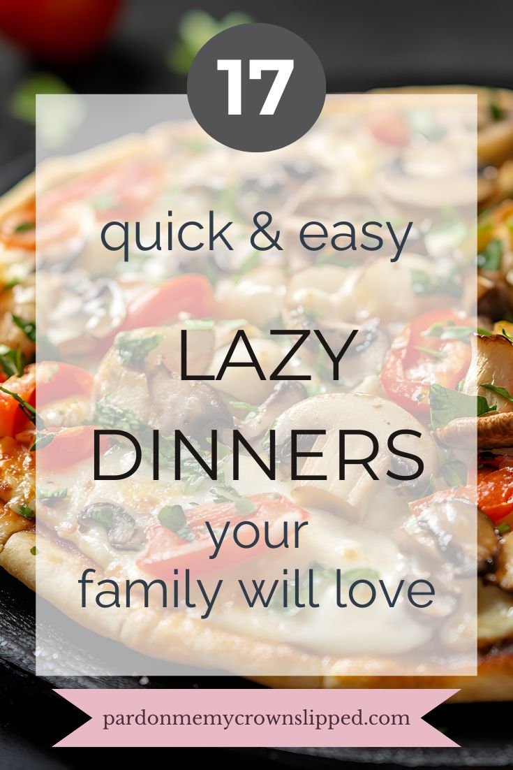 17 Quick & Easy Lazy Dinners Your Family will Love