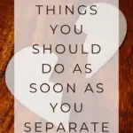 5 Things You Should Do as soon as You Separate
