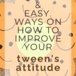 Quick & Easy Ways on How to Improve Your Tween's Attitude