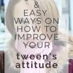 Quick & Easy Ways on How to Improve Your Tween's Attitude