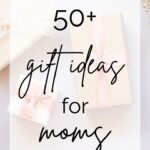 50+ Gift Ideas for Moms