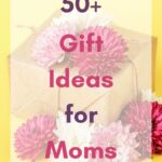 50+ Gift Ideas for Moms